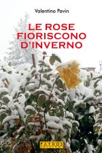 Valentino Pavin - Le rose fioriscono d'inverno - Pathos Edizioni 2023